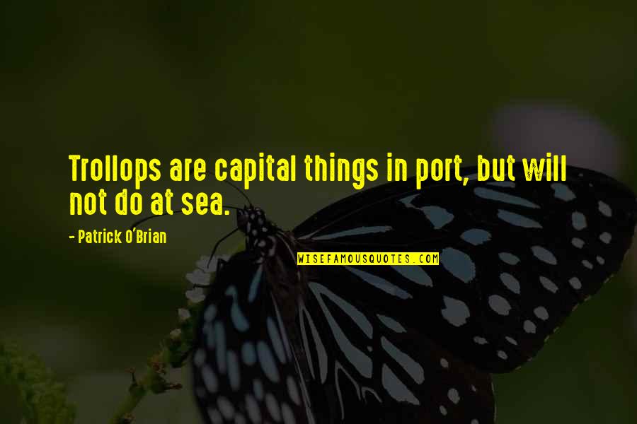 O'things Quotes By Patrick O'Brian: Trollops are capital things in port, but will