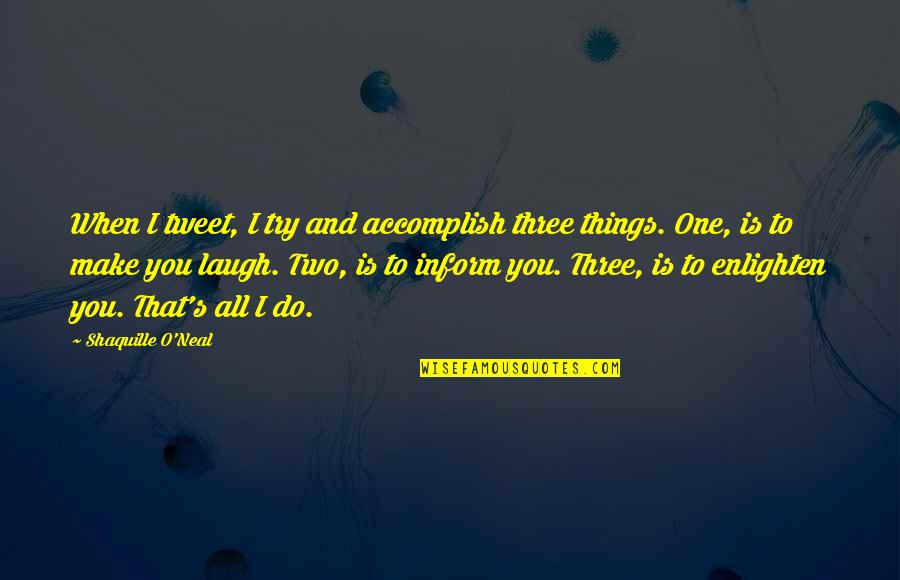 O'things Quotes By Shaquille O'Neal: When I tweet, I try and accomplish three