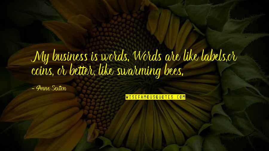 Othman Benjelloun Quotes By Anne Sexton: My business is words. Words are like labels,or