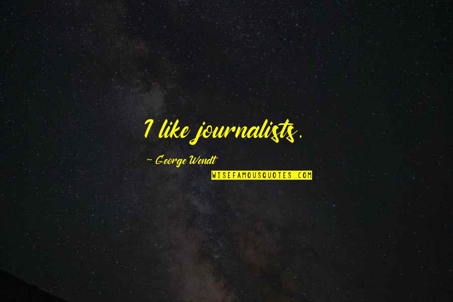 Othman Benjelloun Quotes By George Wendt: I like journalists.