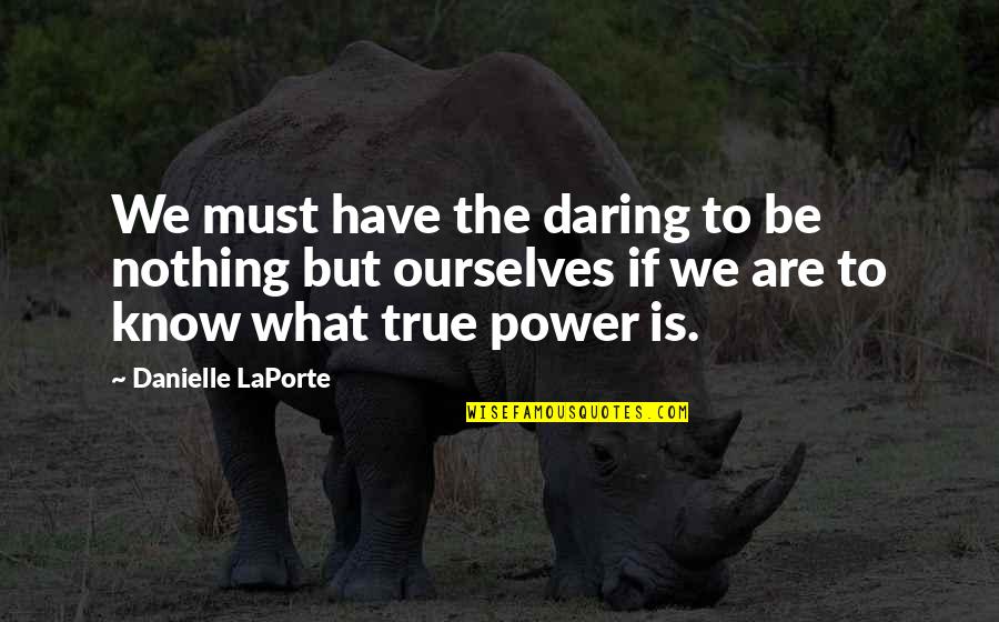 Othmane Boulboul Quotes By Danielle LaPorte: We must have the daring to be nothing