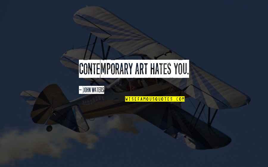 Othmane Moroccan Quotes By John Waters: Contemporary art hates you. Othmane Moroccan Quotes By John Waters: Contemporary art hates you.