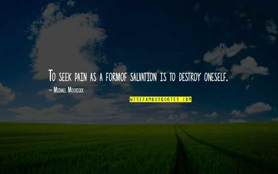 Othmania Quotes By Michael Moorcock: To seek pain as a formof salvation is Othmania Quotes By Michael Moorcock: To seek pain as a formof salvation is