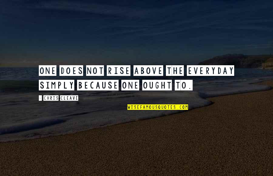 Othmanian Quotes By Chris Cleave: One does not rise above the everyday simply
