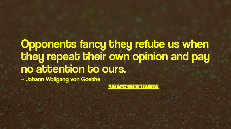 Othniel Pronounce Quotes By Johann Wolfgang Von Goethe: Opponents fancy they refute us when they repeat