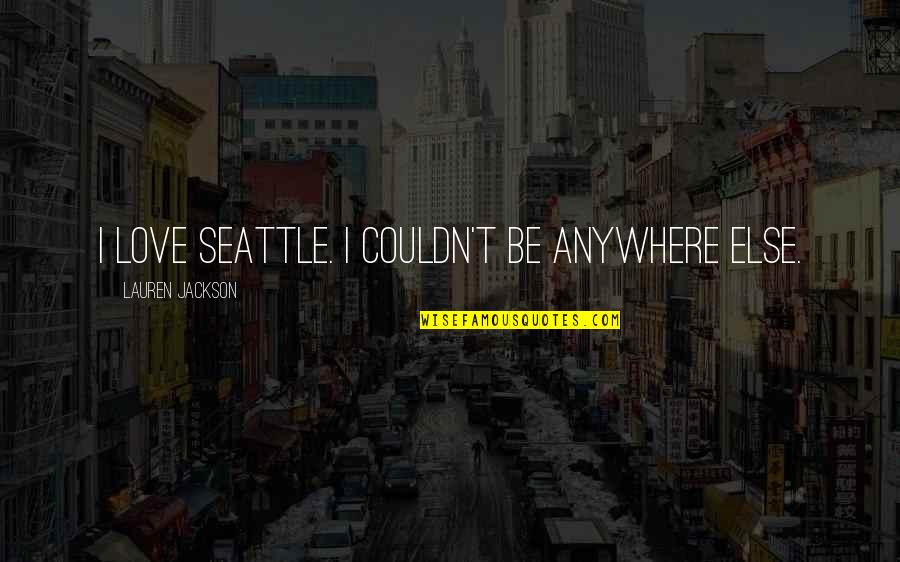 Othonas Metaxas Quotes By Lauren Jackson: I love Seattle. I couldn't be anywhere else.