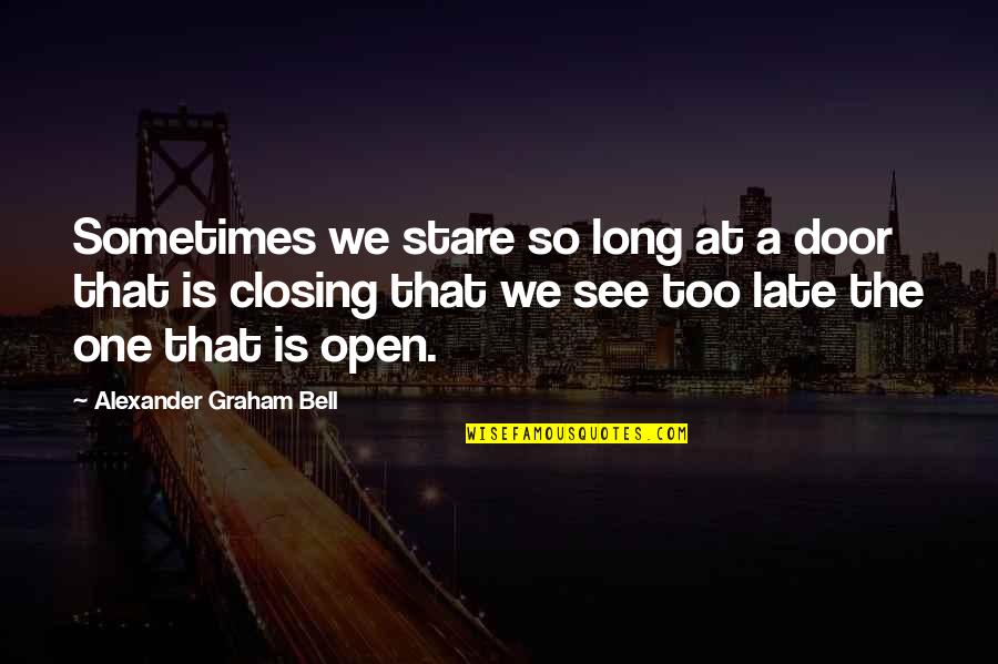 Otieno Terry Quotes By Alexander Graham Bell: Sometimes we stare so long at a door Otieno Terry Quotes By Alexander Graham Bell: Sometimes we stare so long at a door