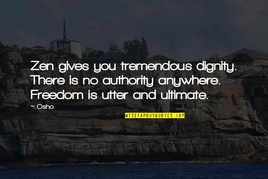 Otima Segunda Quotes By Osho: Zen gives you tremendous dignity. There is no Otima Segunda Quotes By Osho: Zen gives you tremendous dignity. There is no
