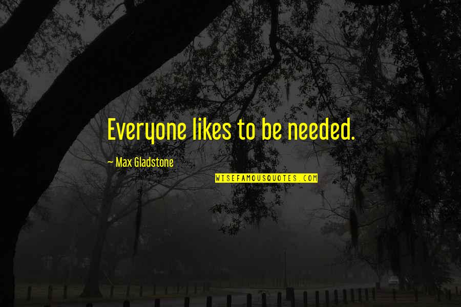 Otima Semana Quotes By Max Gladstone: Everyone likes to be needed. Otima Semana Quotes By Max Gladstone: Everyone likes to be needed.