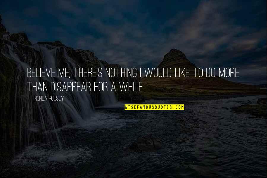 Otima Semana Quotes By Ronda Rousey: Believe me, there's nothing I would like to