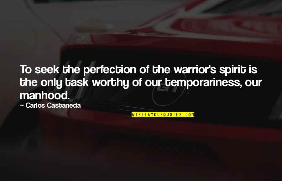 Otis Kanye West Quotes By Carlos Castaneda: To seek the perfection of the warrior's spirit