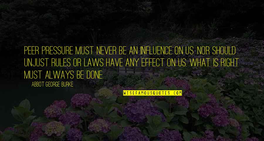 Otis L Goodman Quotes By Abbot George Burke: Peer pressure must never be an influence on
