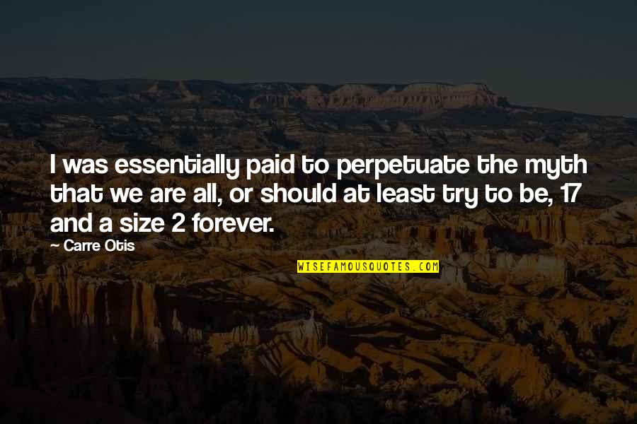 Otis Otis Quotes By Carre Otis: I was essentially paid to perpetuate the myth