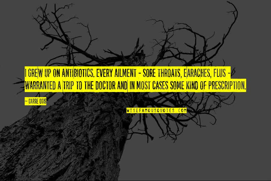Otis Otis Quotes By Carre Otis: I grew up on antibiotics. Every ailment -