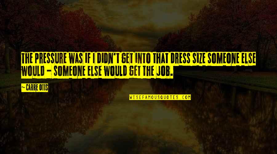 Otis Otis Quotes By Carre Otis: The pressure was if I didn't get into