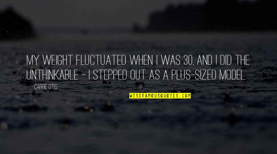 Otis Otis Quotes By Carre Otis: My weight fluctuated when I was 30, and