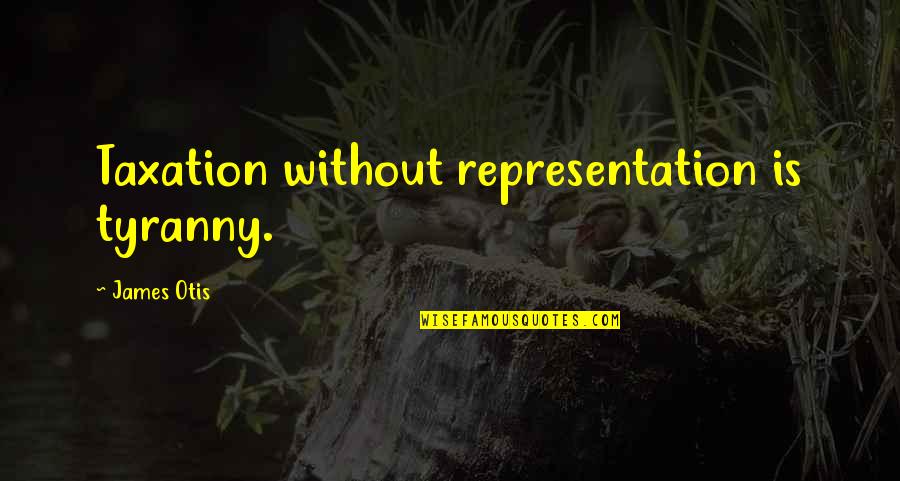 Otis Otis Quotes By James Otis: Taxation without representation is tyranny.