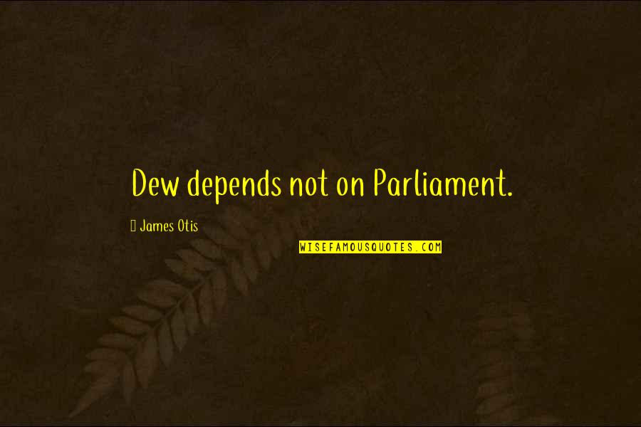 Otis Otis Quotes By James Otis: Dew depends not on Parliament.
