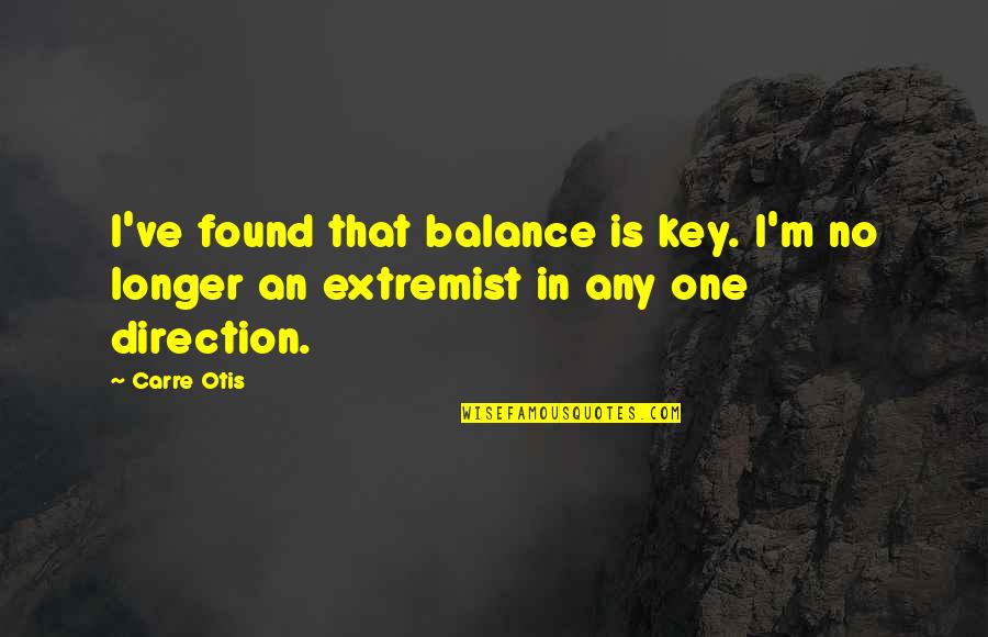 Otis Quotes By Carre Otis: I've found that balance is key. I'm no