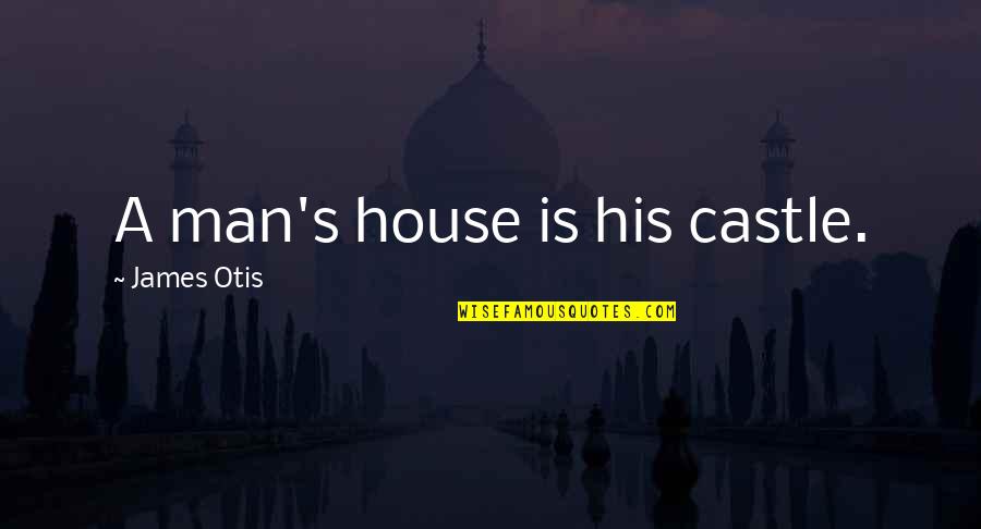 Otis Quotes By James Otis: A man's house is his castle.