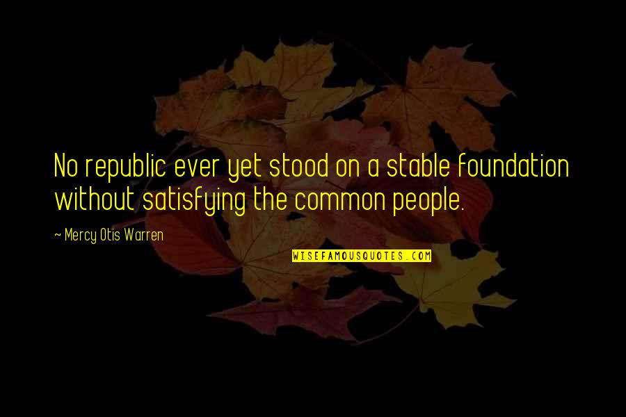 Otis Quotes By Mercy Otis Warren: No republic ever yet stood on a stable