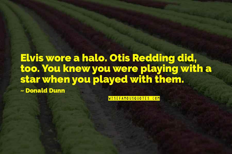Otis Redding Quotes By Donald Dunn: Elvis wore a halo. Otis Redding did, too.