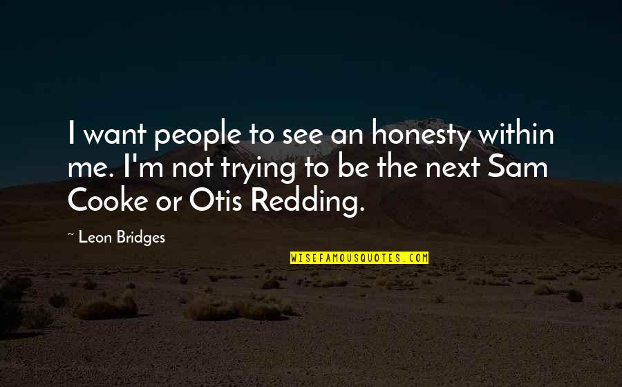 Otis Redding Quotes By Leon Bridges: I want people to see an honesty within