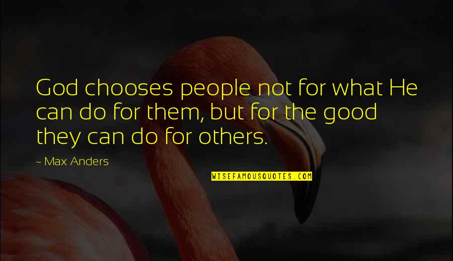 Otisao Vratio Quotes By Max Anders: God chooses people not for what He can