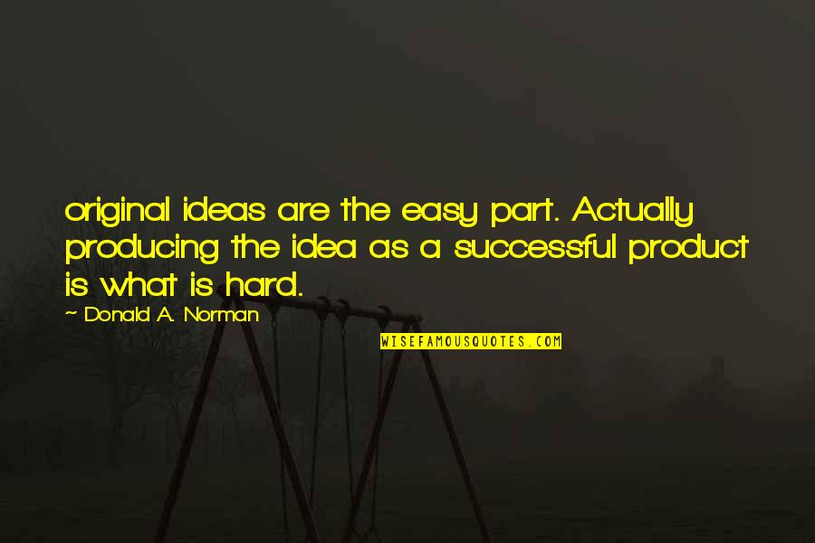 Otitis Media Quotes By Donald A. Norman: original ideas are the easy part. Actually producing Otitis Media Quotes By Donald A. Norman: original ideas are the easy part. Actually producing