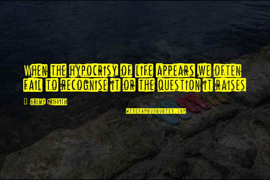 Otium Quotes By Jeremy Griffith: When the hypocrisy of life appears we often Otium Quotes By Jeremy Griffith: When the hypocrisy of life appears we often