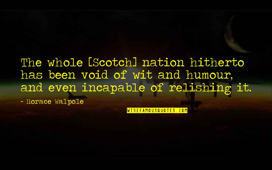 Otjen School Quotes By Horace Walpole: The whole [Scotch] nation hitherto has been void