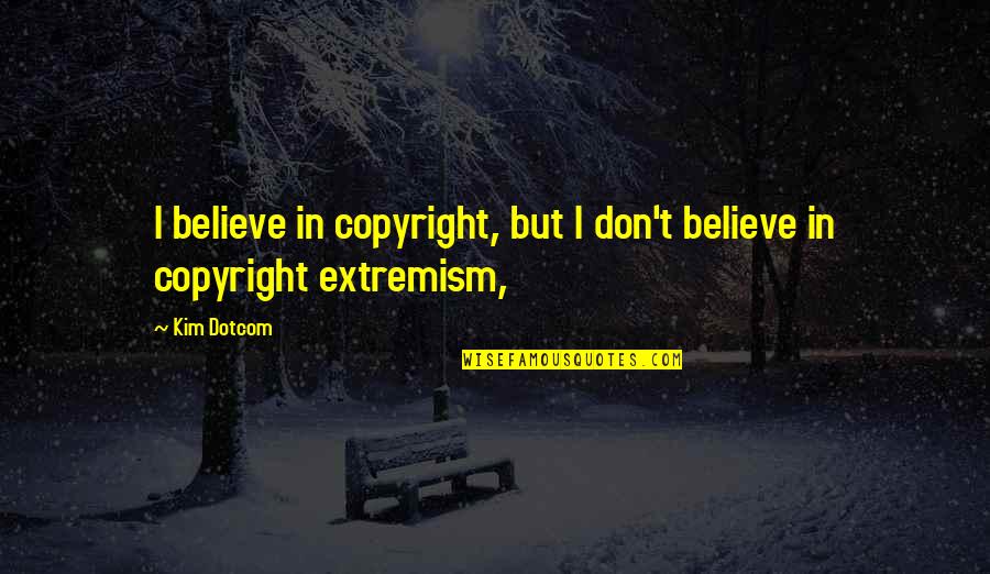 Otjen School Quotes By Kim Dotcom: I believe in copyright, but I don't believe