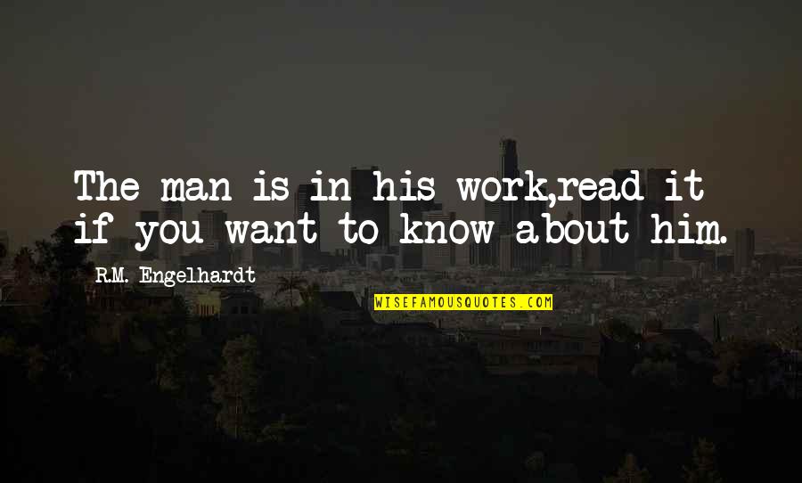 Otjen Weir Quotes By R.M. Engelhardt: The man is in his work,read it if Otjen Weir Quotes By R.M. Engelhardt: The man is in his work,read it if