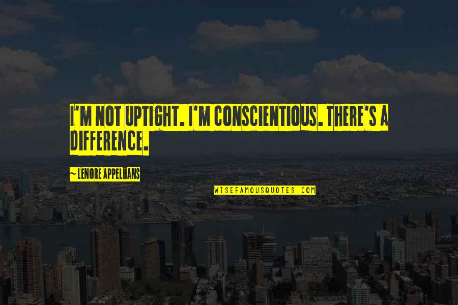 Otkrij Derventu Quotes By Lenore Appelhans: I'm not uptight. I'm conscientious. There's a difference.