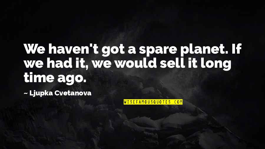 Otkrij Derventu Quotes By Ljupka Cvetanova: We haven't got a spare planet. If we