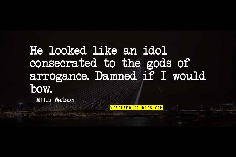 Otkrij Derventu Quotes By Miles Watson: He looked like an idol consecrated to the
