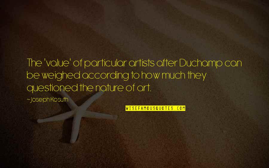 Otkrivam Moj Quotes By Joseph Kosuth: The 'value' of particular artists after Duchamp can Otkrivam Moj Quotes By Joseph Kosuth: The 'value' of particular artists after Duchamp can