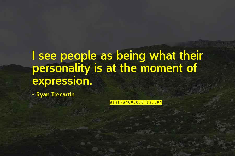 Otkucaji Quotes By Ryan Trecartin: I see people as being what their personality