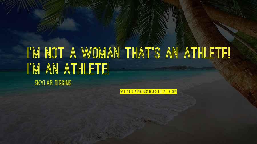 Otlar Life Quotes By Skylar Diggins: I'm not a woman that's an athlete! I'm