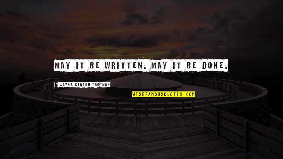 Otlar Life Quotes By Wayne Gerard Trotman: May it be written. May it be done.
