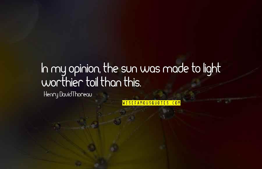 Otlete Quotes By Henry David Thoreau: In my opinion, the sun was made to Otlete Quotes By Henry David Thoreau: In my opinion, the sun was made to