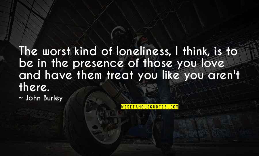 Otlete Quotes By John Burley: The worst kind of loneliness, I think, is Otlete Quotes By John Burley: The worst kind of loneliness, I think, is