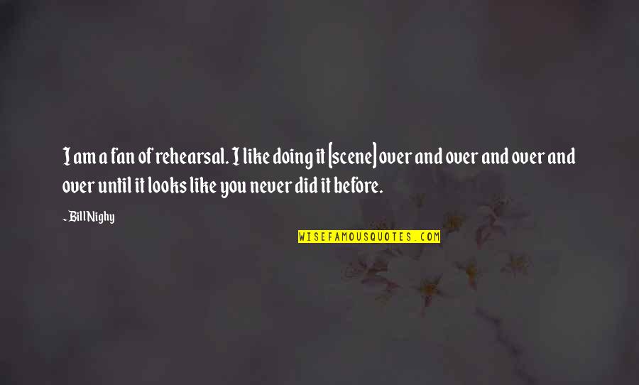 Otmani Et Boutin Quotes By Bill Nighy: I am a fan of rehearsal. I like