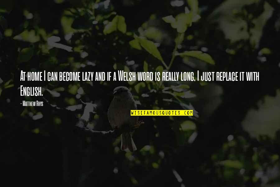 Otmar Freiherr Quotes By Matthew Rhys: At home I can become lazy and if Otmar Freiherr Quotes By Matthew Rhys: At home I can become lazy and if