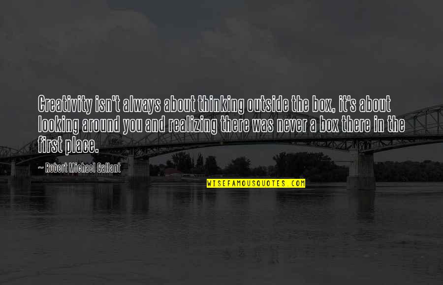 Otments Quotes By Robert Michael Gallant: Creativity isn't always about thinking outside the box, Otments Quotes By Robert Michael Gallant: Creativity isn't always about thinking outside the box,