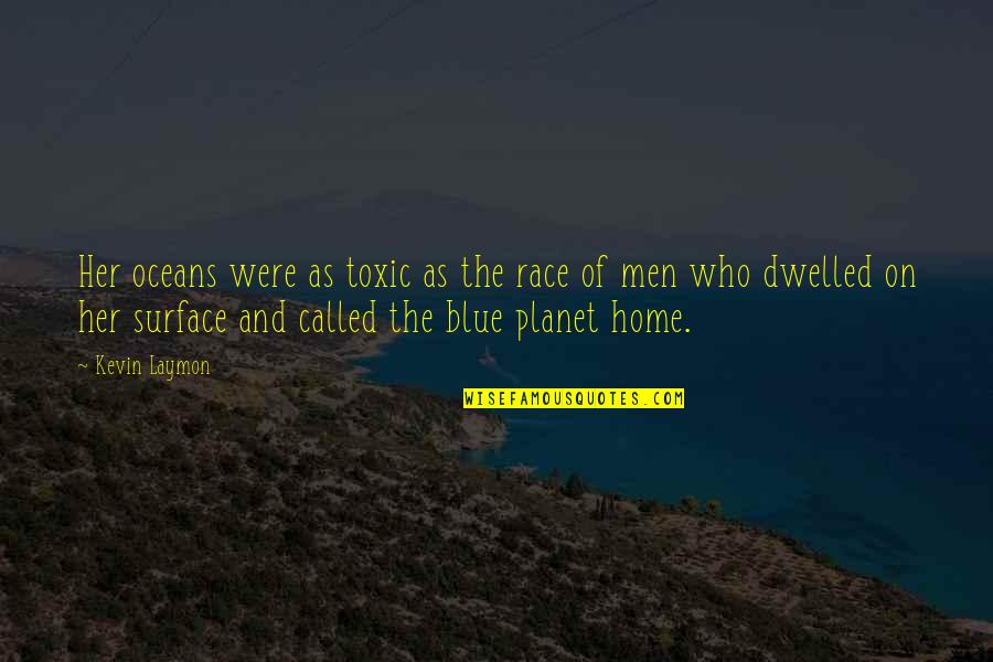 Otmustitelite Quotes By Kevin Laymon: Her oceans were as toxic as the race Otmustitelite Quotes By Kevin Laymon: Her oceans were as toxic as the race