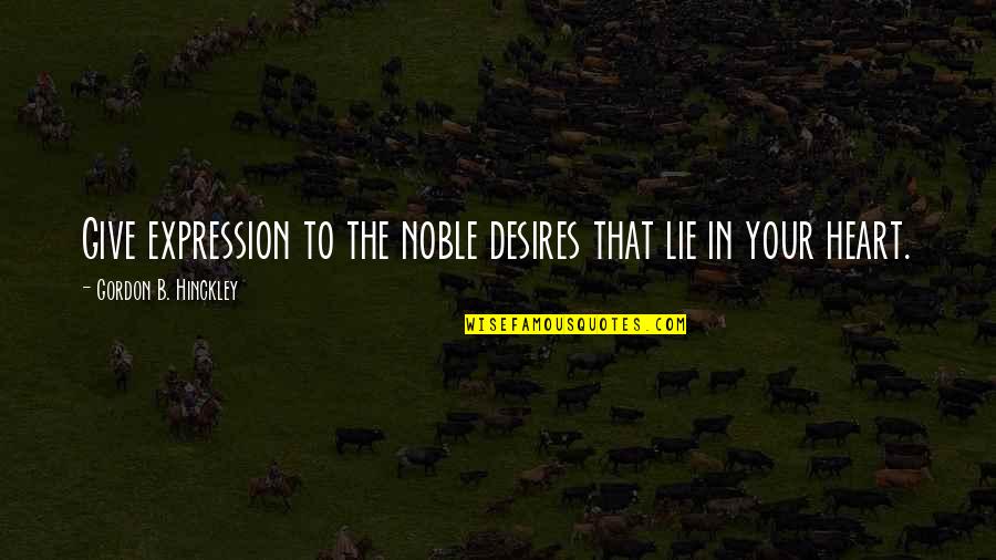 Otob S Oyunlari Quotes By Gordon B. Hinckley: Give expression to the noble desires that lie Otob S Oyunlari Quotes By Gordon B. Hinckley: Give expression to the noble desires that lie