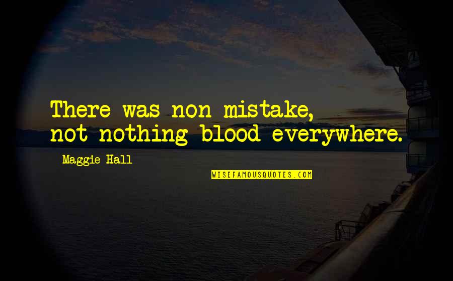 Otob S Oyunlari Quotes By Maggie Hall: There was non-mistake, not-nothing blood everywhere. Otob S Oyunlari Quotes By Maggie Hall: There was non-mistake, not-nothing blood everywhere.