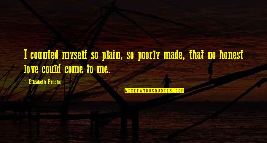 Otobiyografi Ne Quotes By Elizabeth Proctor: I counted myself so plain, so poorly made, Otobiyografi Ne Quotes By Elizabeth Proctor: I counted myself so plain, so poorly made,