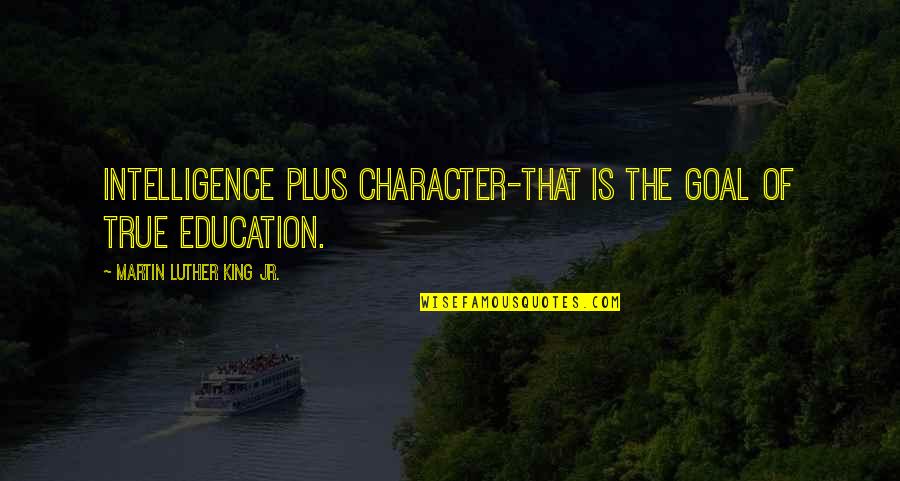 Otobiyografi Nedir Quotes By Martin Luther King Jr.: Intelligence plus character-that is the goal of true